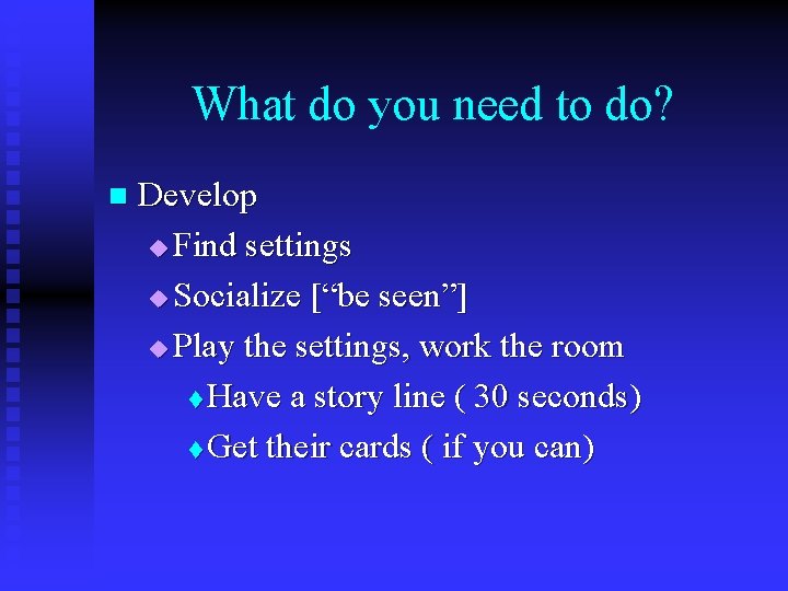 What do you need to do? n Develop u Find settings u Socialize [“be