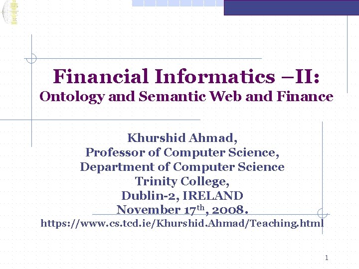 Financial Informatics –II: Ontology and Semantic Web and Finance Khurshid Ahmad, Professor of Computer