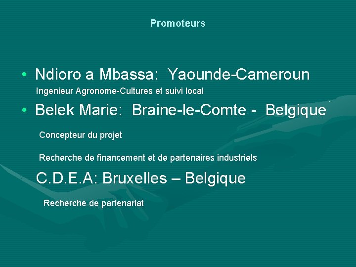 Promoteurs • Ndioro a Mbassa: Yaounde-Cameroun Ingenieur Agronome-Cultures et suivi local • Belek Marie: