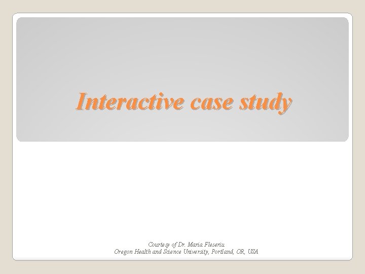 Interactive case study Courtesy of Dr. Maria Fleseriu Oregon Health and Science University, Portland,