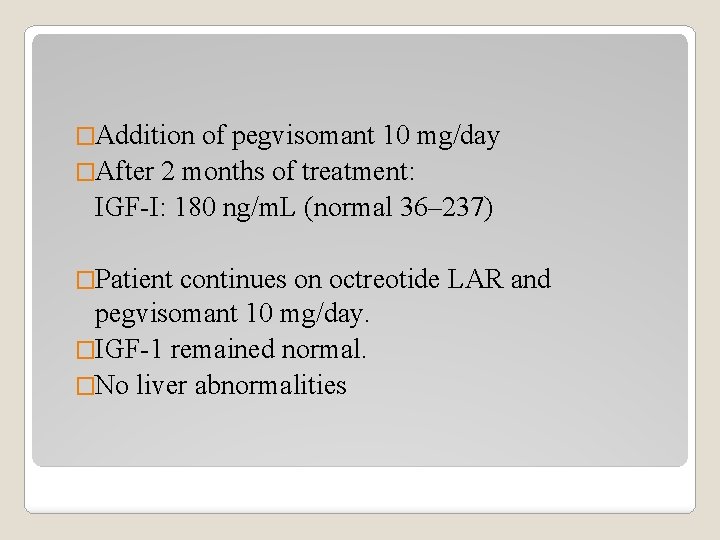 �Addition of pegvisomant 10 mg/day �After 2 months of treatment: IGF-I: 180 ng/m. L