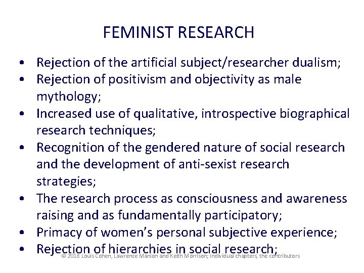 FEMINIST RESEARCH • Rejection of the artificial subject/researcher dualism; • Rejection of positivism and
