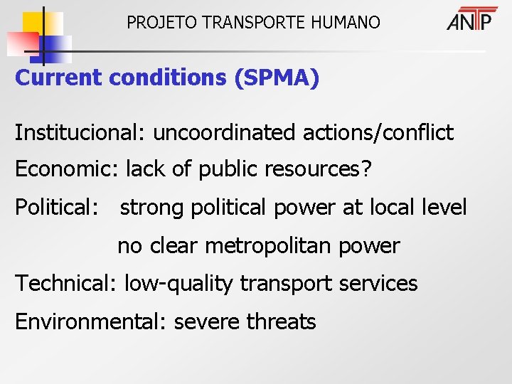 PROJETO TRANSPORTE HUMANO Current conditions (SPMA) Institucional: uncoordinated actions/conflict Economic: lack of public resources?