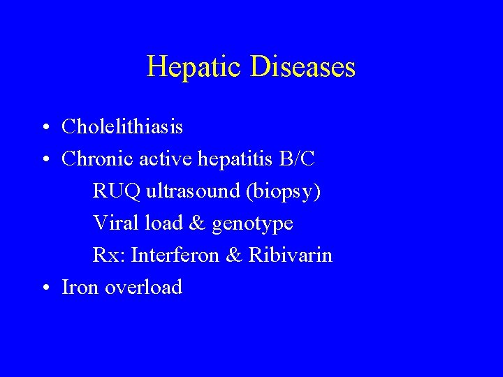 Hepatic Diseases • Cholelithiasis • Chronic active hepatitis B/C RUQ ultrasound (biopsy) Viral load