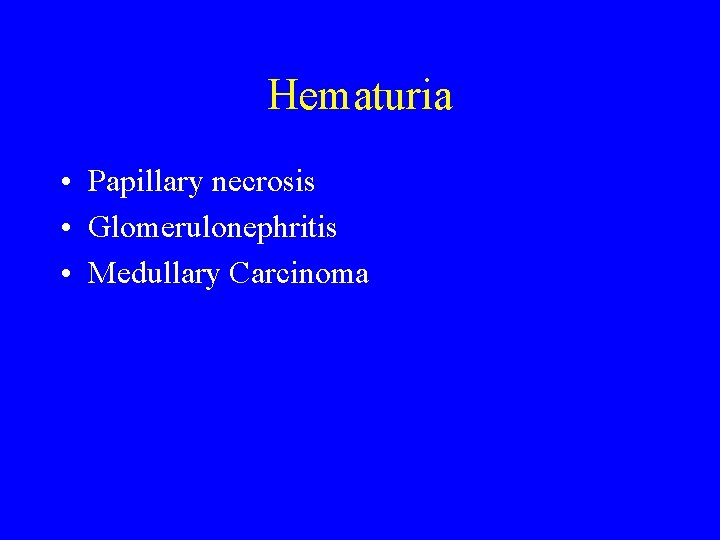 Hematuria • Papillary necrosis • Glomerulonephritis • Medullary Carcinoma 