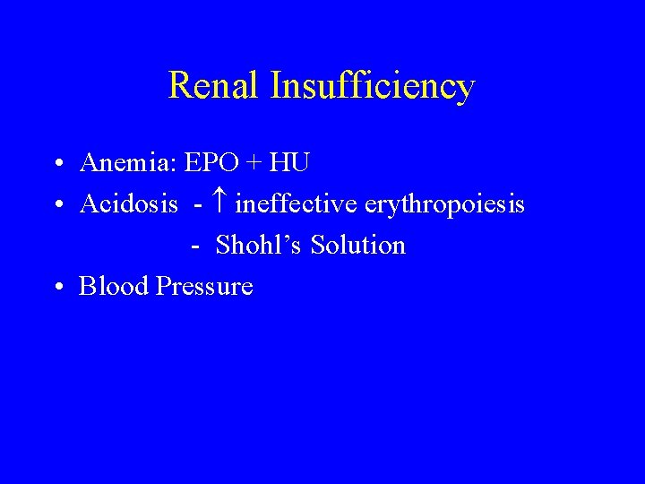Renal Insufficiency • Anemia: EPO + HU • Acidosis - ineffective erythropoiesis - Shohl’s