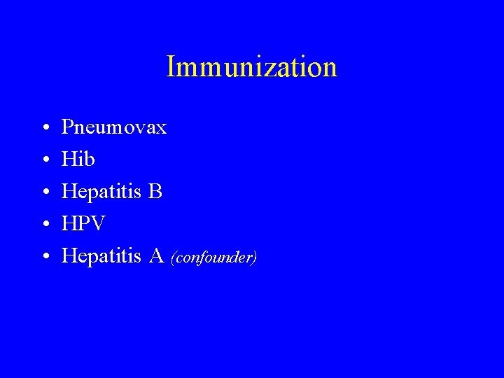 Immunization • • • Pneumovax Hib Hepatitis B HPV Hepatitis A (confounder) 