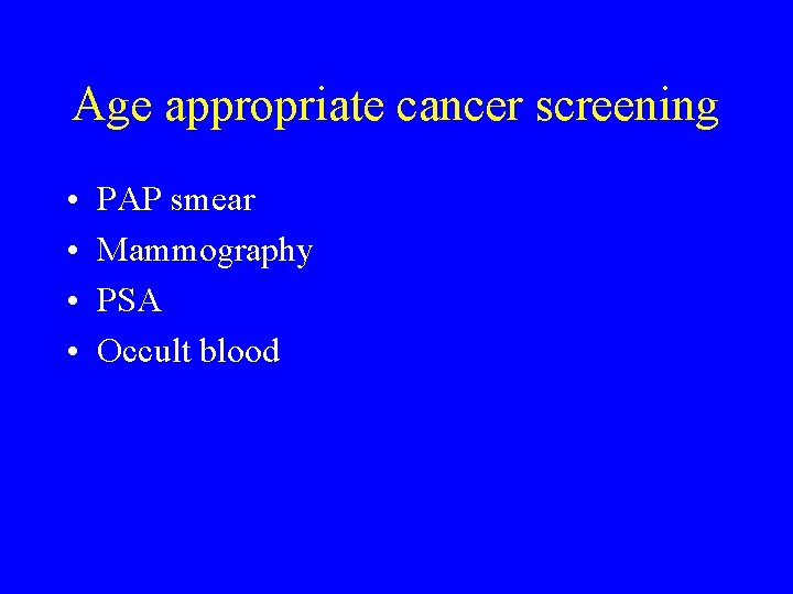 Age appropriate cancer screening • • PAP smear Mammography PSA Occult blood 