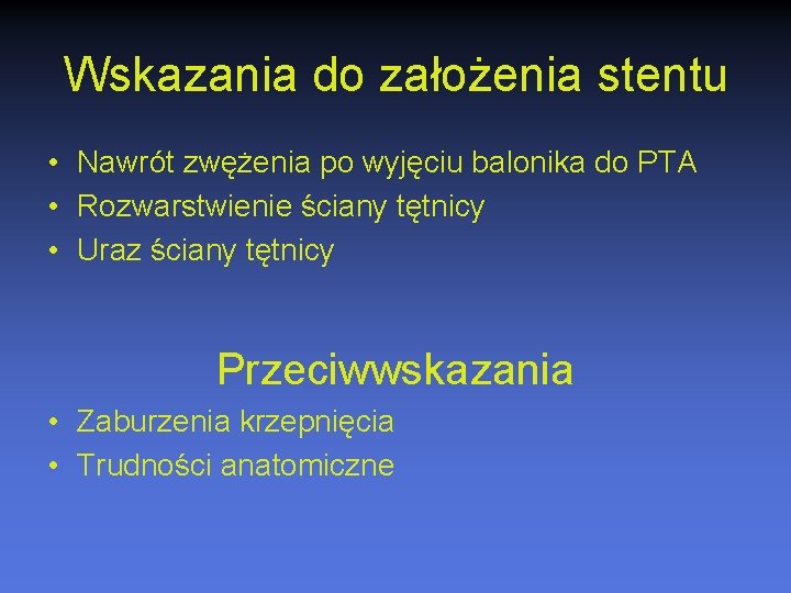 Wskazania do założenia stentu • Nawrót zwężenia po wyjęciu balonika do PTA • Rozwarstwienie