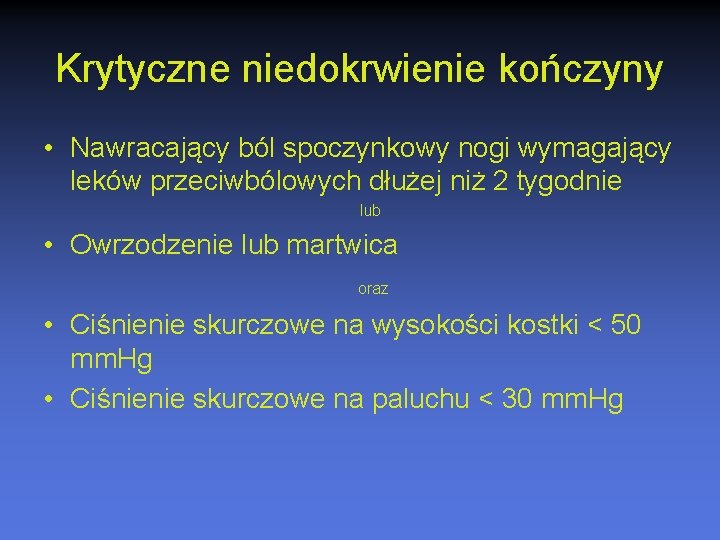 Krytyczne niedokrwienie kończyny • Nawracający ból spoczynkowy nogi wymagający leków przeciwbólowych dłużej niż 2