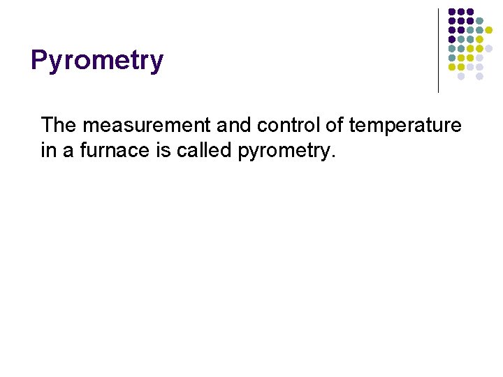 Pyrometry The measurement and control of temperature in a furnace is called pyrometry. 