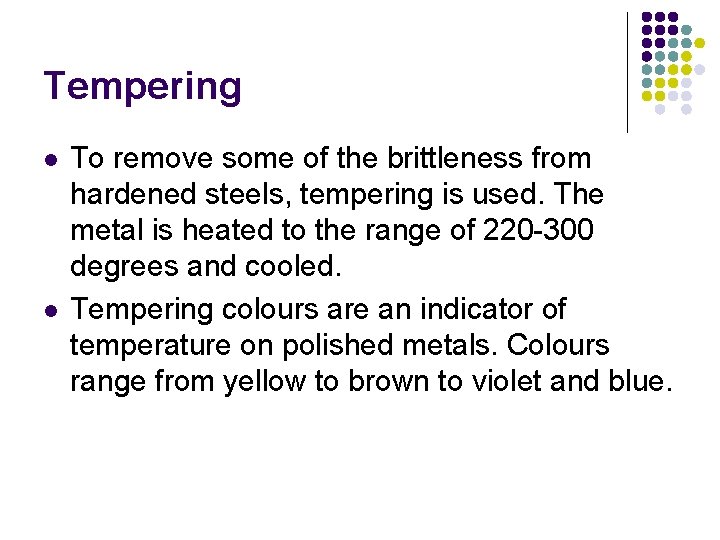 Tempering l l To remove some of the brittleness from hardened steels, tempering is