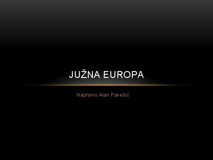 JUŽNA EUROPA Napravio Alan Pavešić 