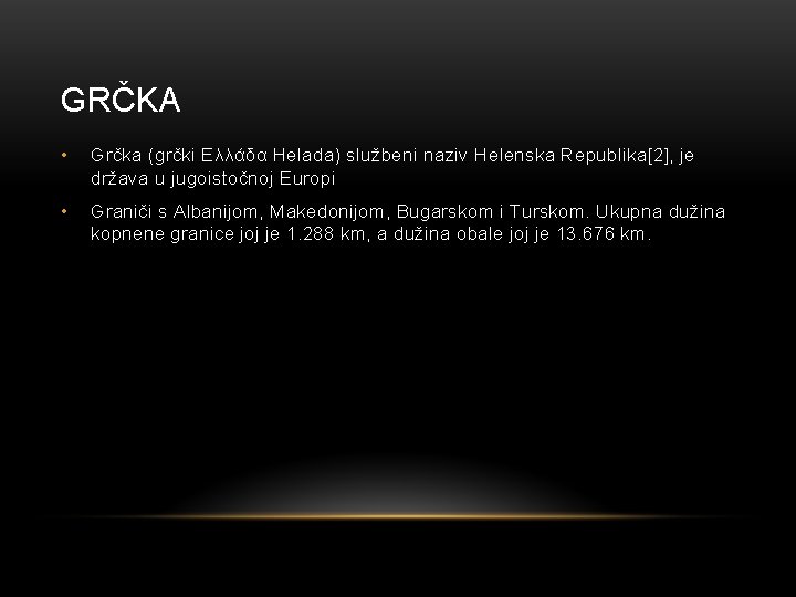 GRČKA • Grčka (grčki Ελλάδα Helada) službeni naziv Helenska Republika[2], je država u jugoistočnoj