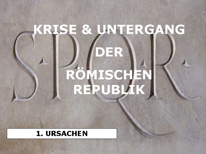 KRISE & UNTERGANG DER RÖMISCHEN REPUBLIK 1. URSACHEN 