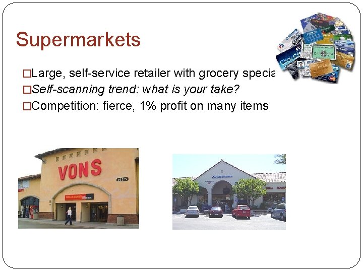 Supermarkets �Large, self-service retailer with grocery specialty �Self-scanning trend: what is your take? �Competition: