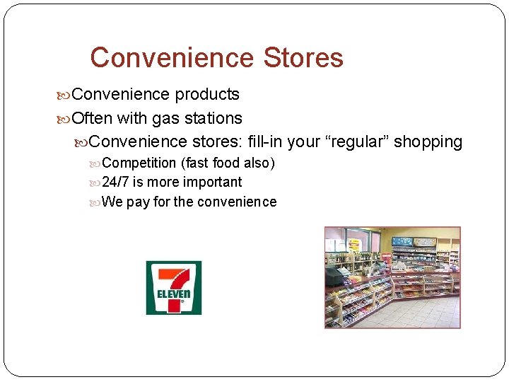 Convenience Stores Convenience products Often with gas stations Convenience stores: fill-in your “regular” shopping