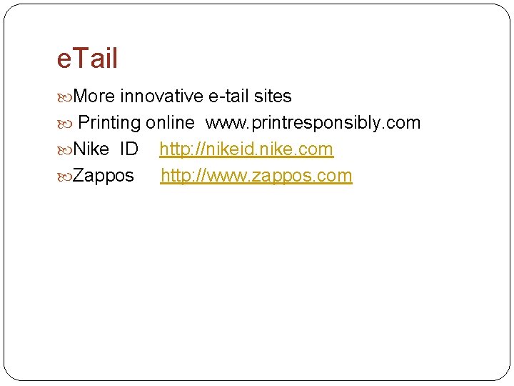 e. Tail More innovative e-tail sites Printing online www. printresponsibly. com Nike ID Zappos