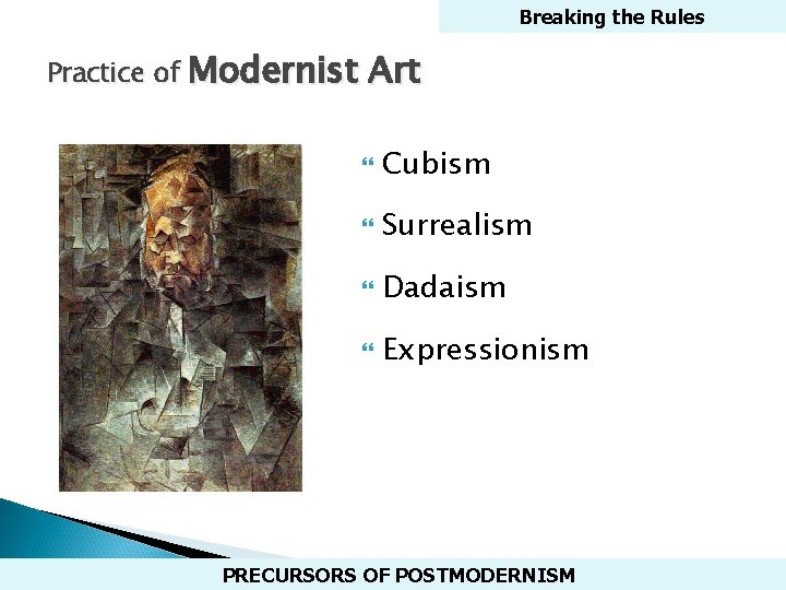 Breaking the Rules Practice of Modernist Art Cubism Surrealism Dadaism Expressionism PRECURSORS OF POSTMODERNISM