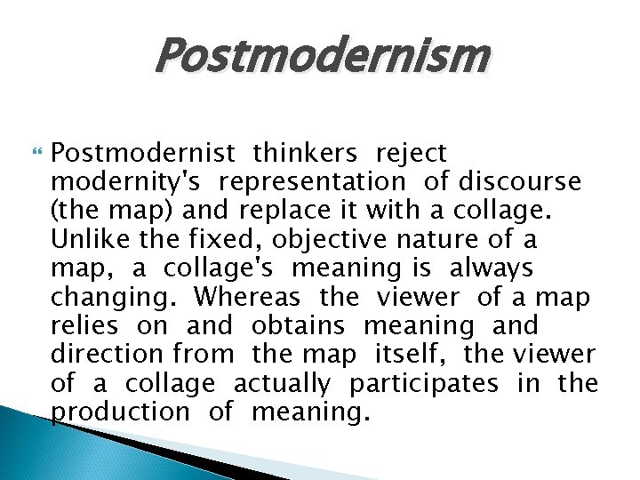 Postmodernism Postmodernist thinkers reject modernity's representation of discourse (the map) and replace it with