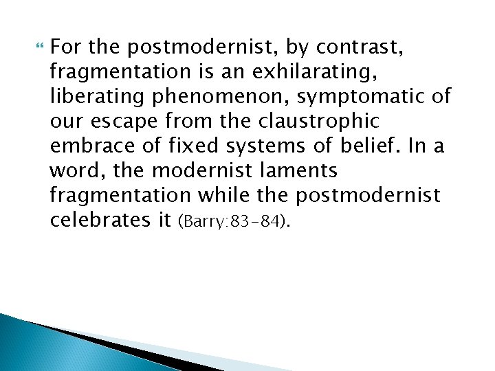  For the postmodernist, by contrast, fragmentation is an exhilarating, liberating phenomenon, symptomatic of