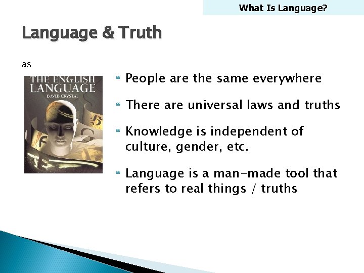 What Is Language? Language & Truth as People are the same everywhere There are