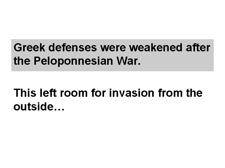 Greek defenses were weakened after the Peloponnesian War. This left room for invasion from
