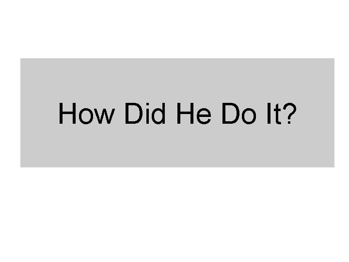 How Did He Do It? 