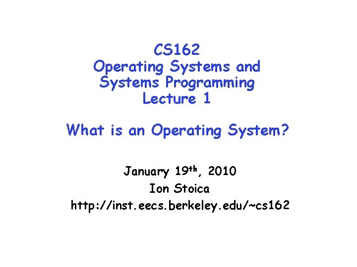 CS 162 Operating Systems and Systems Programming Lecture 1 What is an Operating System?