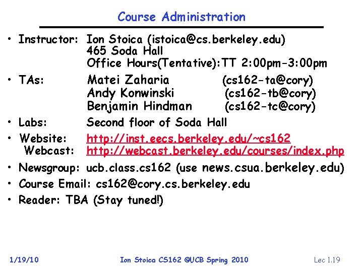 Course Administration • Instructor: Ion Stoica (istoica@cs. berkeley. edu) 465 Soda Hall Office Hours(Tentative):