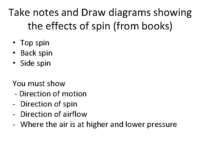 Take notes and Draw diagrams showing the effects of spin (from books) • Top