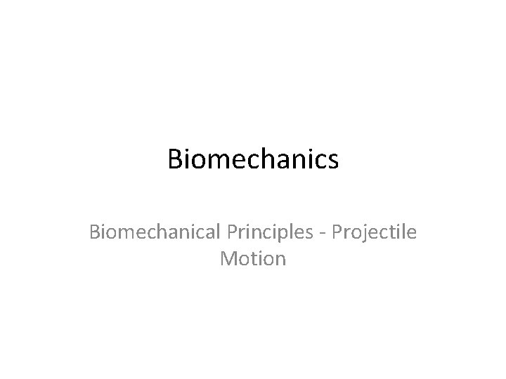 Biomechanics Biomechanical Principles - Projectile Motion 