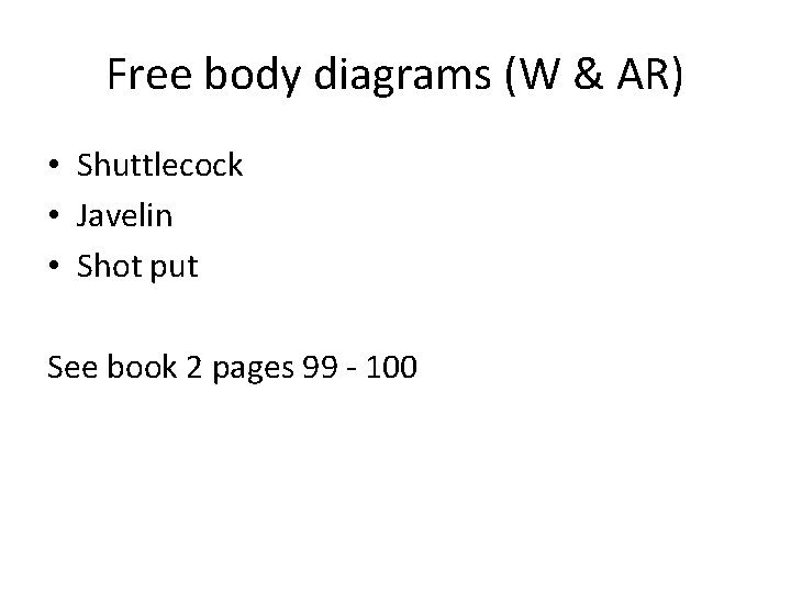 Free body diagrams (W & AR) • Shuttlecock • Javelin • Shot put See