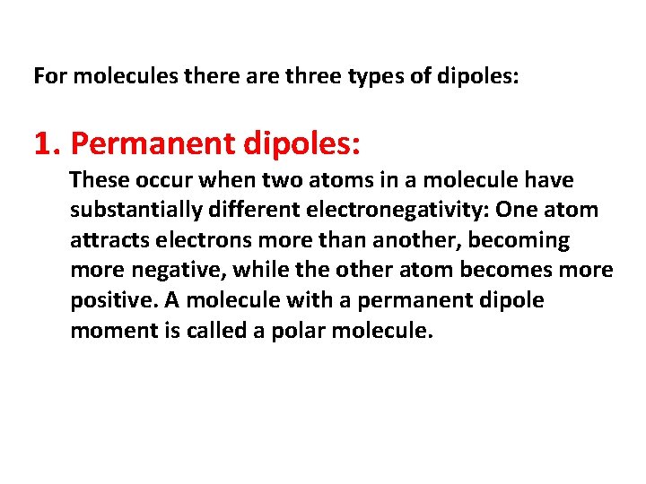 For molecules there are three types of dipoles: 1. Permanent dipoles: These occur when