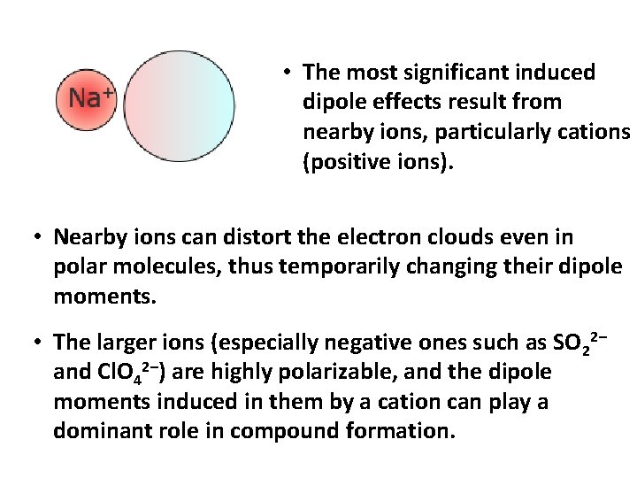  • The most significant induced dipole effects result from nearby ions, particularly cations