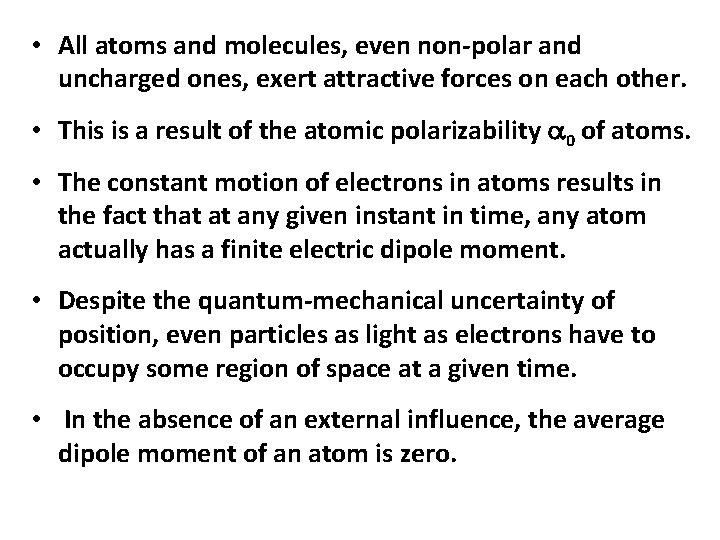  • All atoms and molecules, even non-polar and uncharged ones, exert attractive forces