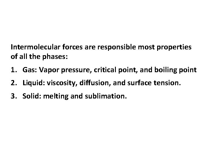 Intermolecular forces are responsible most properties of all the phases: 1. Gas: Vapor pressure,