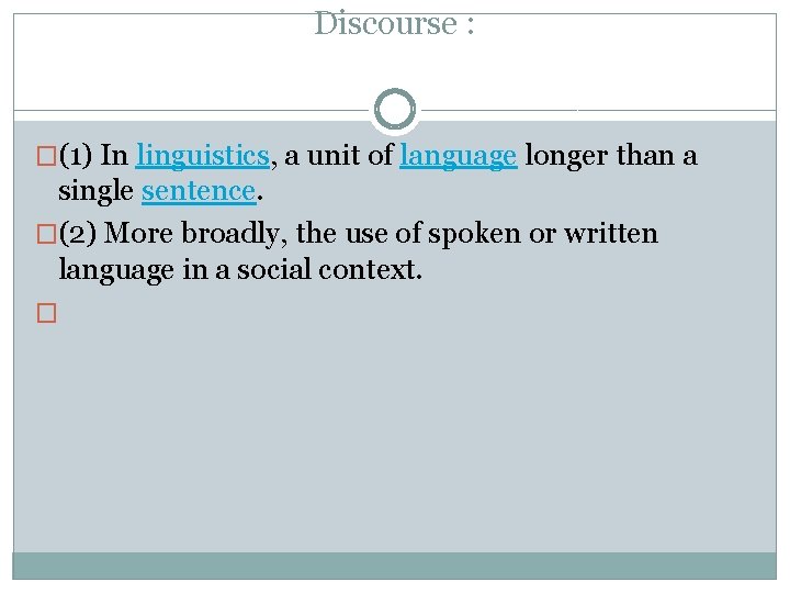 Discourse : �(1) In linguistics, a unit of language longer than a single sentence.