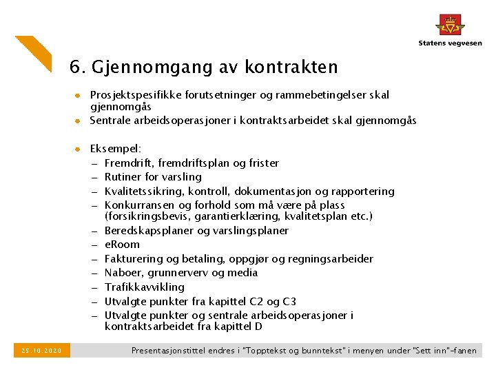 6. Gjennomgang av kontrakten ● Prosjektspesifikke forutsetninger og rammebetingelser skal gjennomgås ● Sentrale arbeidsoperasjoner 6. Gjennomgang av kontrakten ● Prosjektspesifikke forutsetninger og rammebetingelser skal gjennomgås ● Sentrale arbeidsoperasjoner