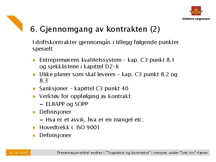 6. Gjennomgang av kontrakten (2) I driftskontrakter gjennomgås i tillegg følgende punkter spesielt: ● 6. Gjennomgang av kontrakten (2) I driftskontrakter gjennomgås i tillegg følgende punkter spesielt: ●