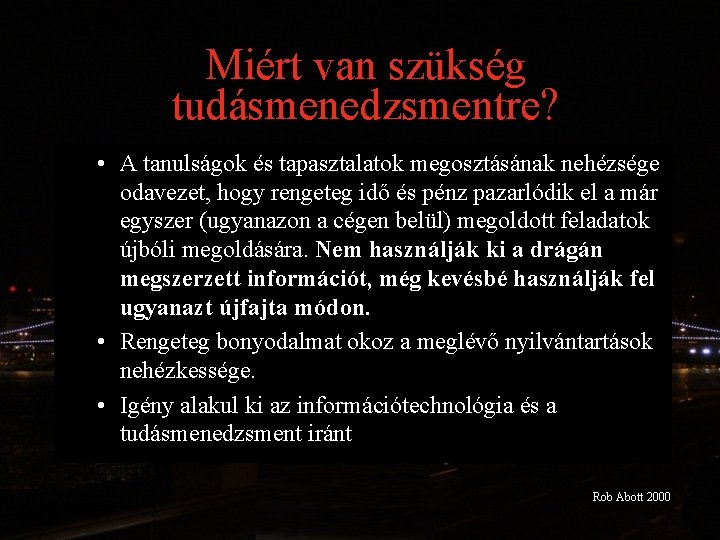 Miért van szükség tudásmenedzsmentre? • A tanulságok és tapasztalatok megosztásának nehézsége odavezet, hogy rengeteg