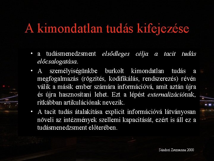 A kimondatlan tudás kifejezése • a tudásmenedzsment elsődleges célja a tacit tudás előcsalogatása. •