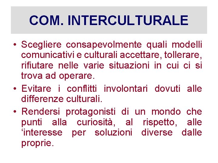 COM. INTERCULTURALE • Scegliere consapevolmente quali modelli comunicativi e culturali accettare, tollerare, rifiutare nelle