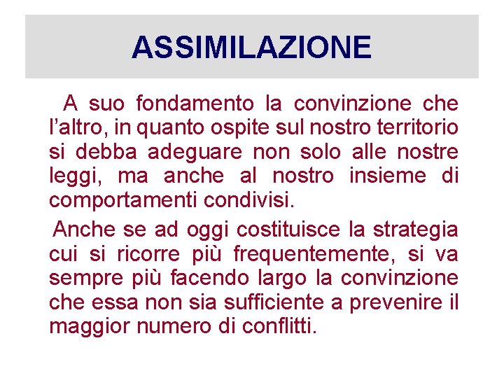 ASSIMILAZIONE A suo fondamento la convinzione che l’altro, in quanto ospite sul nostro territorio