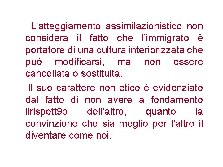 L’atteggiamento assimilazionistico non considera il fatto che l’immigrato è portatore di una cultura interiorizzata