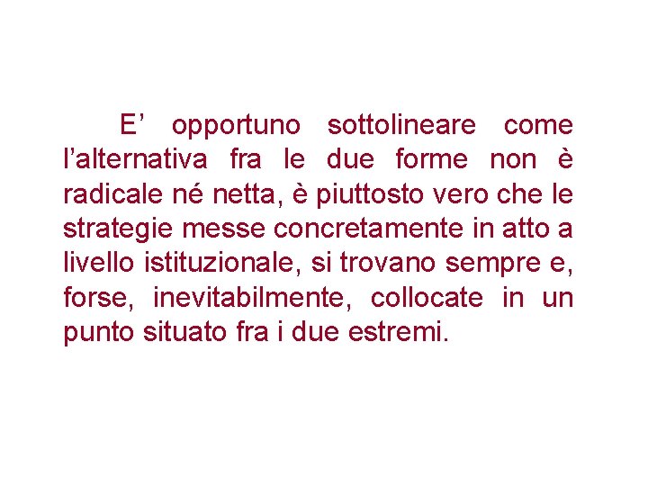 E’ opportuno sottolineare come l’alternativa fra le due forme non è radicale né netta,