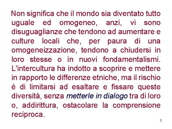 Non significa che il mondo sia diventato tutto uguale ed omogeneo, anzi, vi sono