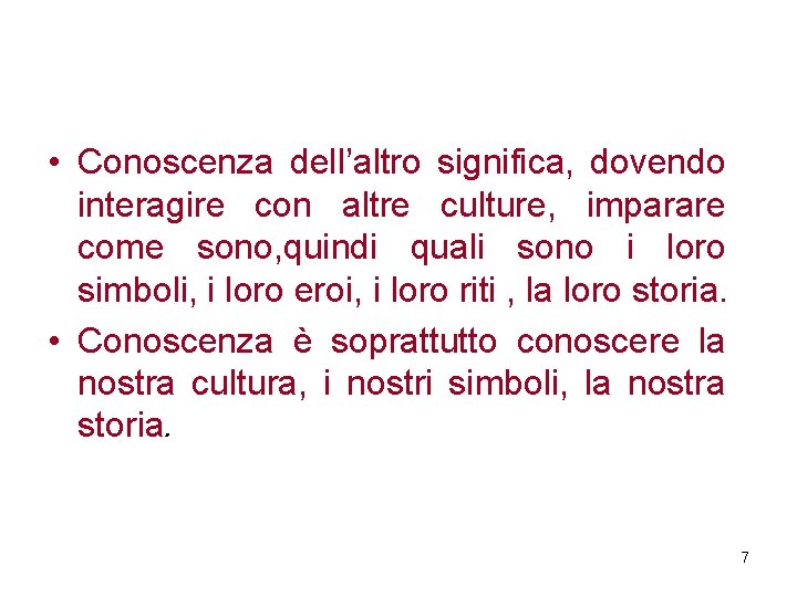  • Conoscenza dell’altro significa, dovendo interagire con altre culture, imparare come sono, quindi