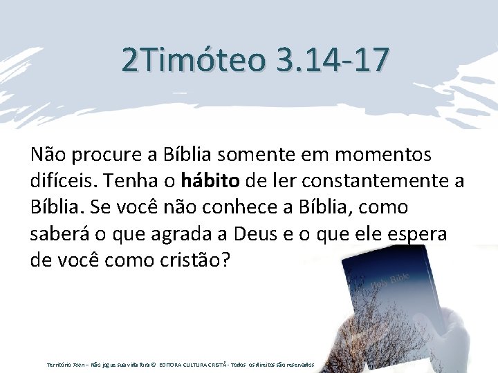 2 Timóteo 3. 14 -17 Não procure a Bíblia somente em momentos difíceis. Tenha