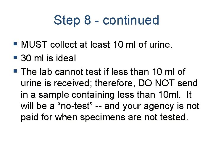 Step 8 - continued § MUST collect at least 10 ml of urine. §